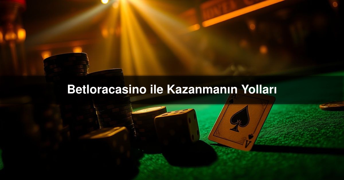 You are currently viewing Betloracasino ile Kazanmanın Yolları