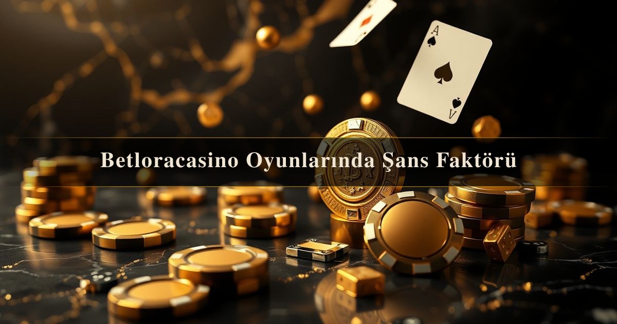 You are currently viewing Betloracasino Oyunlarında Şans Faktörü